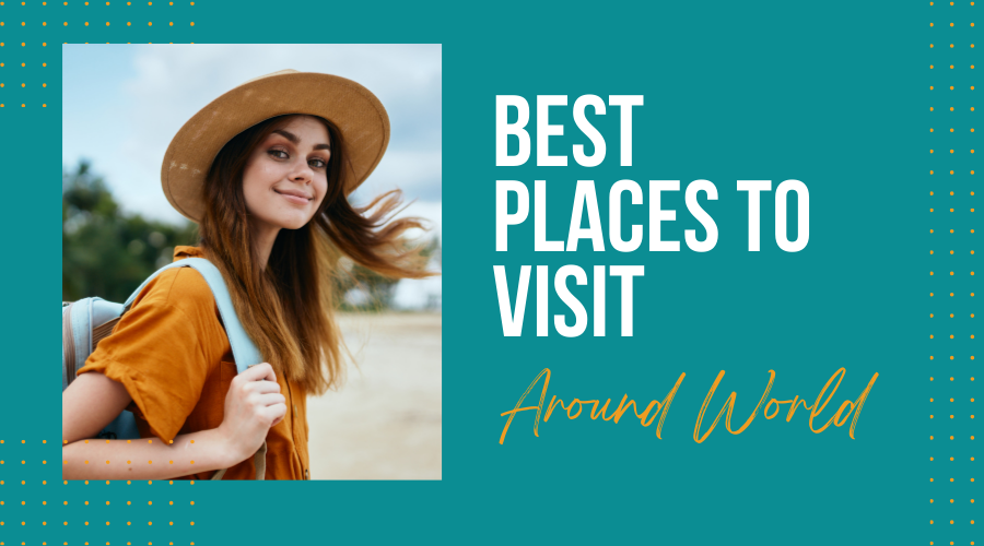 Best Places To Visit Around World
